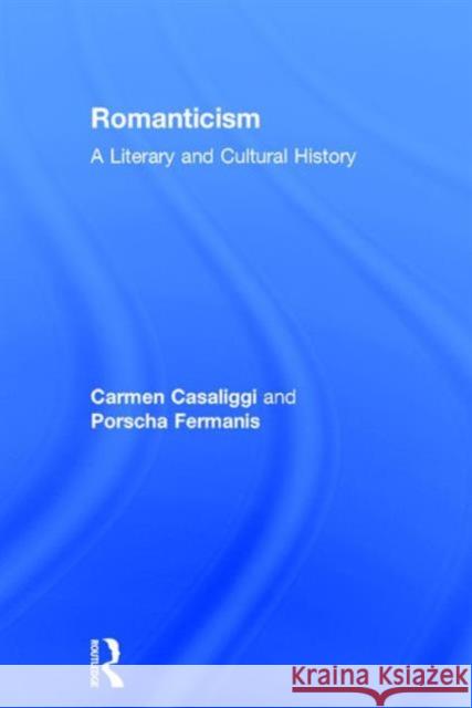 Romanticism: A Literary and Cultural History Carmen Casaliggi Porscha Fermanis 9780415679077 Routledge - książka