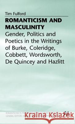 Romanticism and Masculinity: Gender, Politics and Poetics in the Writing of Burke, Coleridge, Cobbett, Wordsworth, de Quincey and Hazlitt Fulford, T. 9780312220396 Palgrave MacMillan - książka