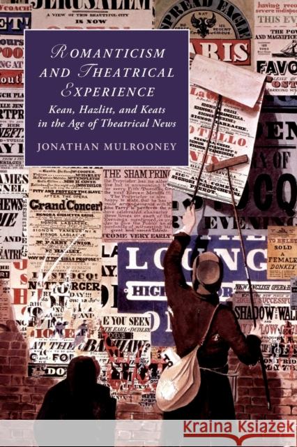 Romanticism and Theatrical Experience: Kean, Hazlitt and Keats in the Age of Theatrical News Jonathan Mulrooney 9781316635179 Cambridge University Press - książka