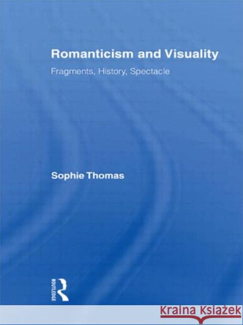 Romanticism and Visuality : Fragments, History, Spectacle Sophie Thomas 9780415961189 Routledge - książka