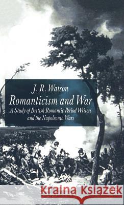 Romanticism and War: A Study of British Romantic Period Writers and the Napoleonic Wars Watson, J. 9780333801765 Palgrave MacMillan - książka