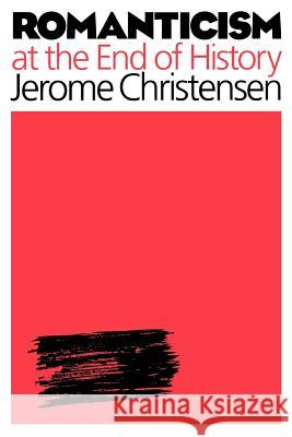 Romanticism at the End of History Jerome Christensen 9780801879036 Johns Hopkins University Press - książka