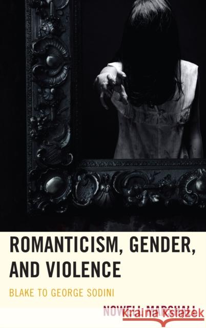 Romanticism, Gender, and Violence: Blake to George Sodini Marshall, Nowell 9781611484663 Bucknell University Press - książka