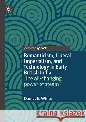 Romanticism, Liberal Imperialism, and Technology in Early British India White, Daniel E. 9783031607073 Palgrave Macmillan - książka