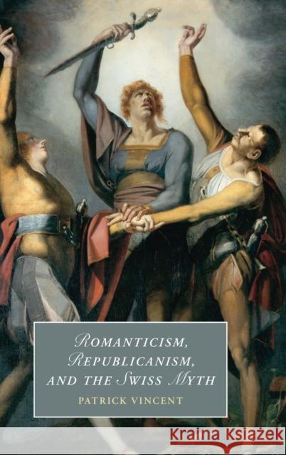 Romanticism, Republicanism, and the Swiss Myth Patrick (Universite de Neuchatel, Switzerland) Vincent 9781009210294 Cambridge University Press - książka