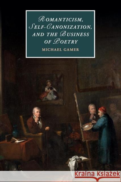 Romanticism, Self-Canonization, and the Business of Poetry Michael Gamer 9781316611531 Cambridge University Press - książka