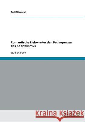 Romantische Liebe unter den Bedingungen des Kapitalismus Carli Wiegand 9783640388783 Grin Verlag - książka