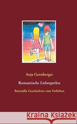 Romantische Liebesperlen: Buntsüße Geschichten vom Verlieben Gerstberger, Anja 9783746080543 Books on Demand - książka