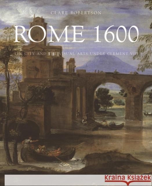 Rome 1600: The City and the Visual Arts Under Clement VIII Robertson, Clare 9780300215298 John Wiley & Sons - książka