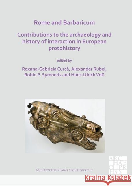 Rome and Barbaricum: Contributions to the Archaeology and History of Interaction in European Protohistory Roxana-Gabriela Curca Alexander Rubel Robin P. Symonds 9781789691030 Archaeopress Archaeology - książka