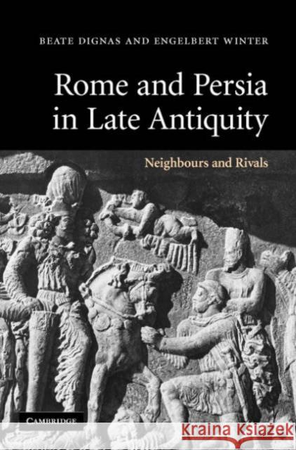 Rome and Persia in Late Antiquity: Neighbours and Rivals Dignas, Beate 9780521849258 Cambridge University Press - książka