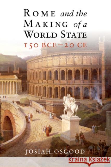 Rome and the Making of a World State, 150 Bce-20 Ce Osgood, Josiah 9781108413190 Cambridge University Press - książka