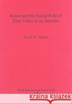 Rome and the Social Role of Élite Villas in its Suburbs Adams, Geoff W. 9781407302492 British Archaeological Reports - książka