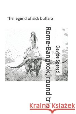 Rome-Bangkok, round trip: The legend of sick buffalo Davide Sperati 9781097583744 Independently Published - książka