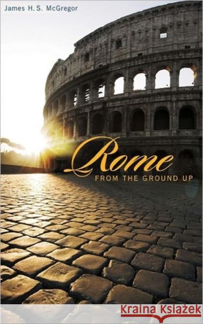 Rome from the Ground Up James H. S. McGregor 9780674022638 Belknap Press - książka