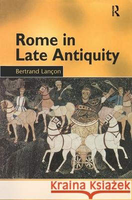 Rome in Late Antiquity: Ad 313 - 604 Bertrand Lançon Bertrand Lançon Antonia Nevill 9780415929752 Taylor & Francis - książka