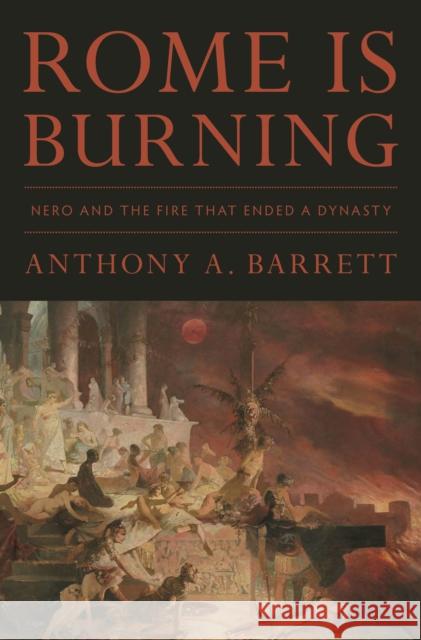 Rome Is Burning: Nero and the Fire That Ended a Dynasty Anthony a. Barrett 9780691172316 Princeton University Press - książka