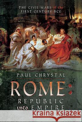 Rome: Republic Into Empire: The Civil Wars of the First Century BCE Chrystal, Paul 9781526710093 Pen and Sword History - książka