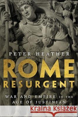 Rome Resurgent: War and Empire in the Age of Justinian Peter Heather 9780197500538 Oxford University Press, USA - książka