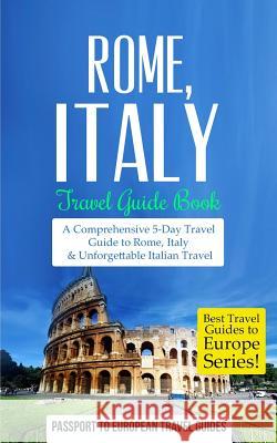 Rome: Rome, Italy: Travel Guide Book-A Comprehensive 5-Day Travel Guide to Rome, Italy & Unforgettable Italian Travel Passport to European Trave 9781517448967 Createspace - książka
