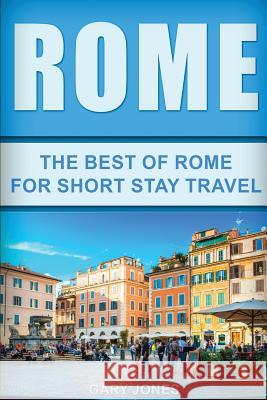 Rome: The Best Of Rome For Short Stay Travel Jones, Gary 9781537656601 Createspace Independent Publishing Platform - książka