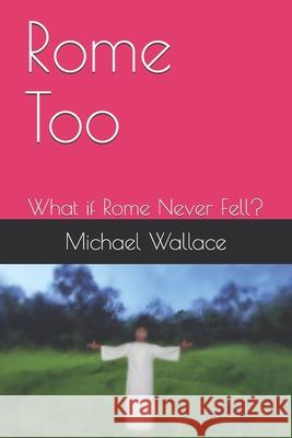 Rome Too: What if Rome Never Fell? Michael Wallace 9781686559549 Independently Published - książka