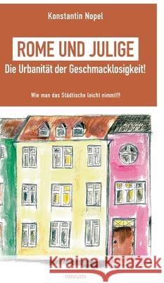 Rome und Julige - Die Urbanität der Geschmacklosigkeit!: Wie man das Städtische leicht nimmt!!! Konstantin Nopel 9783991076490 Novum Pro - książka