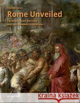 Rome Unveiled: Cardinal Cesare Baronio and San Giovanni in Laterano Filip Malesevic 9783111434711 de Gruyter - książka
