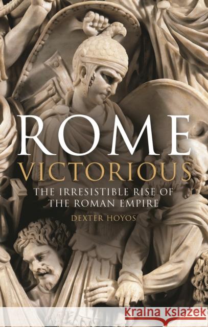 Rome Victorious: The Irresistible Rise of the Roman Empire Hoyos, Dexter 9781780762746 I.B.Tauris - książka