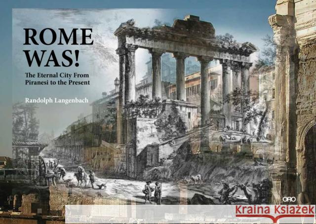 Rome Was!: The Eternal City, from Piranesi to the Present Randolph Langenbach 9781943532148 Oro Editions - książka