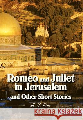 Romeo and Juliet in Jerusalem and Other Short Stories H. C. Kim 9780595658657 iUniverse - książka