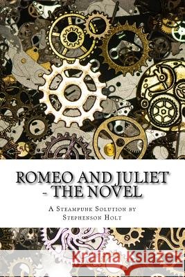 Romeo And Juliet - The Novel: In understandable novel form, modernized to aid enjoyment. Holt, Stephenson 9781548152987 Createspace Independent Publishing Platform - książka