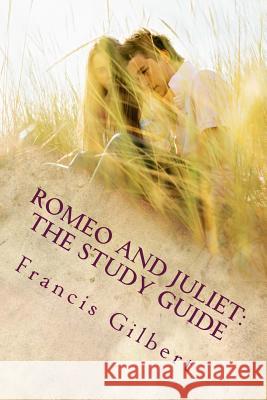 Romeo and Juliet: The Study Guide MR Francis Jonathan Gilber 9781501001338 Createspace - książka