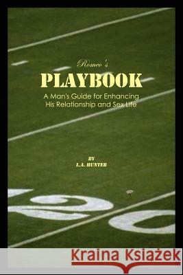 Romeo's Playbook: A Man's Guide for Enhancing His Relationship and Sex Life L. a. Hunter 9781410798640 Authorhouse - książka