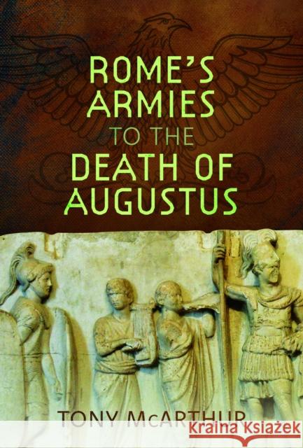 Rome's Armies to the Death of Augustus Tony McArthur 9781399080071 Pen & Sword Books Ltd - książka