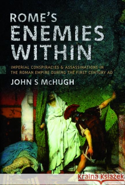 Rome's Enemies Within: Imperial Conspiracies and Assassinations in the Roman Empire during the First Century AD John S McHugh 9781399061551 Pen & Sword Books Ltd - książka