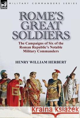 Rome's Great Soldiers: the Campaigns of Six of the Roman Republic's Notable Military Commanders Herbert, Henry William 9781782824473 Leonaur Ltd - książka