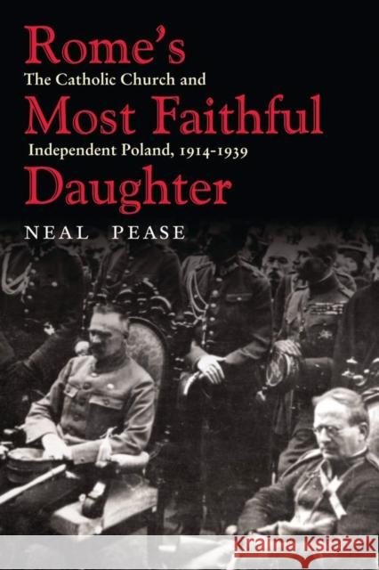 Rome's Most Faithful Daughter: The Catholic Church and Independent Poland, 1914-1939 Neal Pease 9780821418550 Ohio University Press - książka