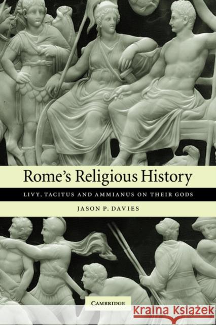 Rome's Religious History: Livy, Tacitus and Ammianus on Their Gods Davies, Jason P. 9780521047913 Cambridge University Press - książka