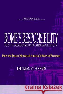 Rome's Responsibility for the Assassination of Abraham Lincoln: How the Jesuits Murdered America's Beloved President Thomas M. Harris William Garner 9781944855048 Adagio Press - książka
