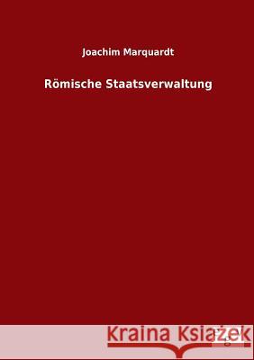 Romische Staatsverwaltung Joachim Marquardt 9783734000669 Salzwasser-Verlag Gmbh - książka