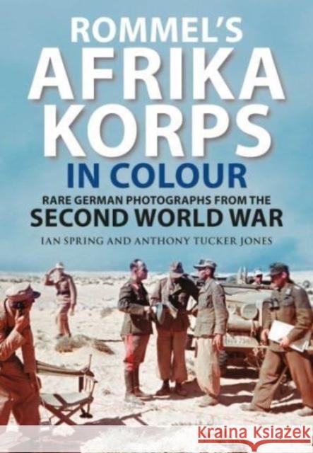 Rommel's Afrika Korps in Colour: Rare German Photographs from World War II Anthony Tucker-Jones 9781784388799 Greenhill Books - książka