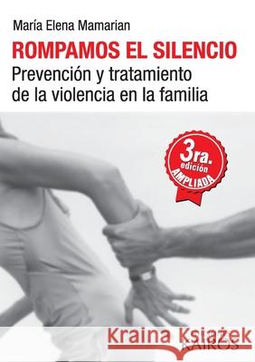 Rompamos el silencio: Prevención y tratamiento de la violencia en la familia. Tercera edición revisada y ampliada. Mamarian, María Elena 9789871355747 Juanuno1 Publishing House LLC - książka