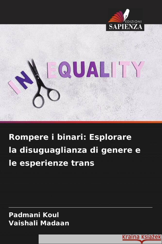 Rompere i binari: Esplorare la disuguaglianza di genere e le esperienze trans Padmani Koul Vaishali Madaan 9786207424641 Edizioni Sapienza - książka