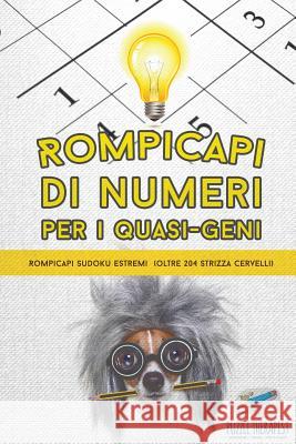 Rompicapi di numeri per i quasi-geni Rompicapi Sudoku estremi (oltre 204 strizza cervelli) Puzzle Therapist 9781541945654 Puzzle Therapist - książka