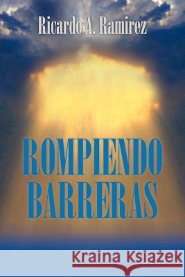 Rompiendo Barreras Ricardo A. Ramirez 9781463328061 Palibrio - książka