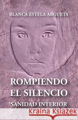Rompiendo El Silencio - Sanidad Interior Blanca Argueta 9789871462414 Deauno.com - książka