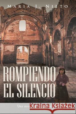 Rompiendo el Silencio: Ficción Histórica Sobre La Guerra Civil Española Maria J Nieto 9781958004340 Ink Start Media - książka