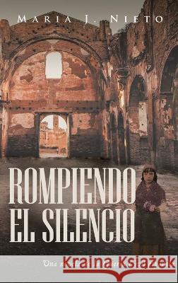 Rompiendo el Silencio: Ficción Histórica Sobre La Guerra Civil Española Maria J Nieto 9781958004357 Ink Start Media - książka