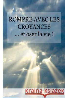 Rompre Avec Les Croyances: ... Et Oser La Vie ! Frederique Badoux 9781533140982 Createspace Independent Publishing Platform - książka